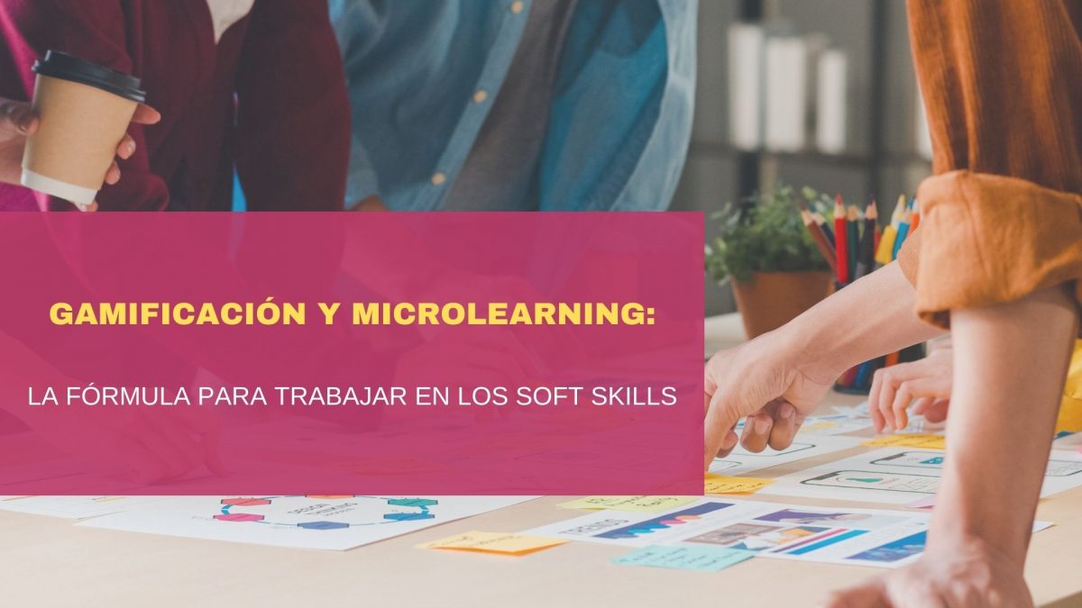 Gamificación y microlearning: La fórmula para trabajar en los soft skills